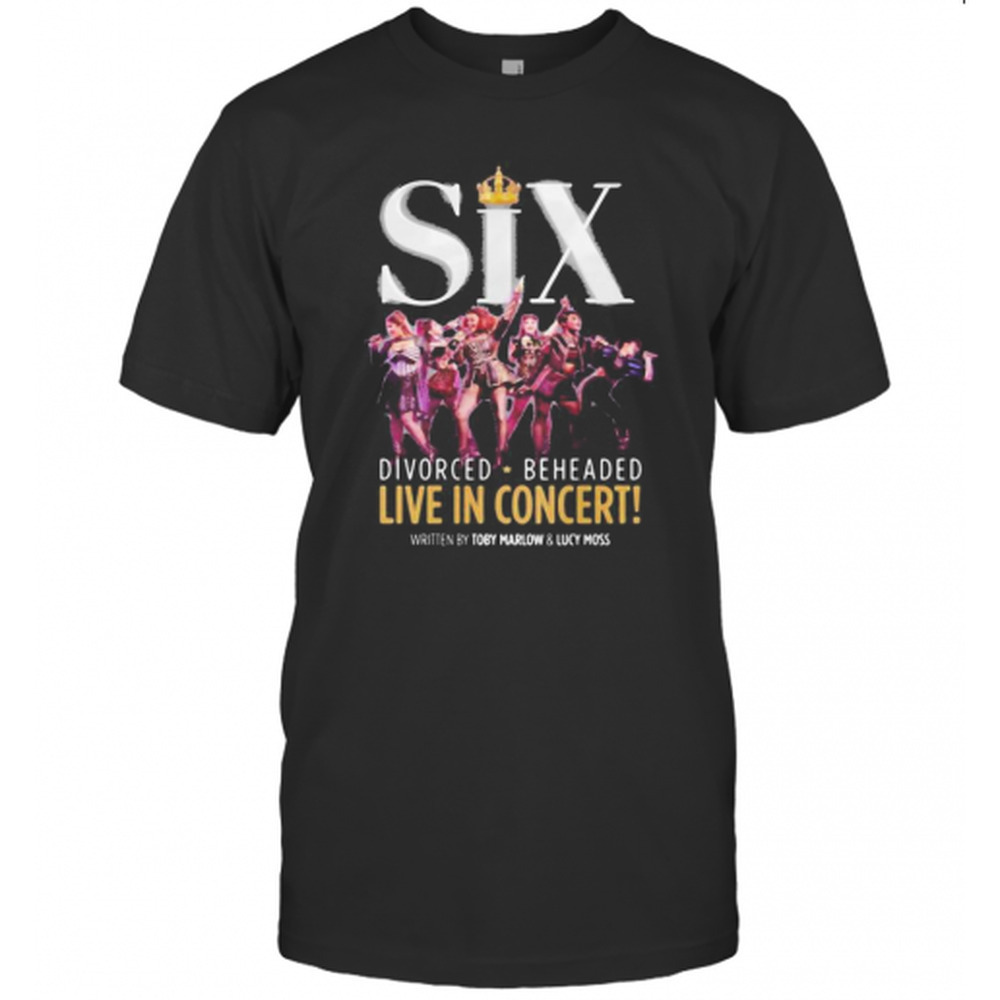 Six Divorced Beheaded Live In Concert Written By Toby Marlow And Lucky T-Shirt